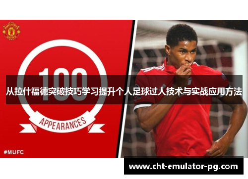 从拉什福德突破技巧学习提升个人足球过人技术与实战应用方法 从拉什福德突破技巧学习提升个人足球过人技术与实战应用方法