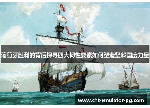 葡萄牙胜利的背后探寻四大韧性要素如何塑造坚毅国度力量 葡萄牙胜利的背后探寻四大韧性要素如何塑造坚毅国度力量