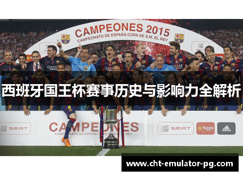 西班牙国王杯赛事历史与影响力全解析 西班牙国王杯赛事历史与影响力全解析
