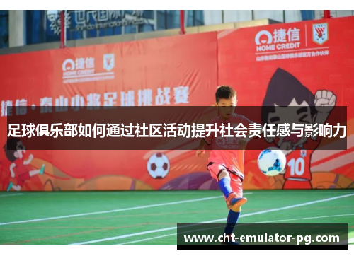 足球俱乐部如何通过社区活动提升社会责任感与影响力 足球俱乐部如何通过社区活动提升社会责任感与影响力