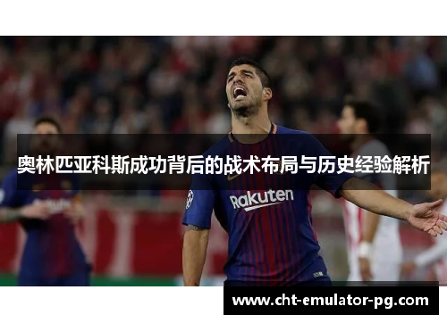 奥林匹亚科斯成功背后的战术布局与历史经验解析 奥林匹亚科斯成功背后的战术布局与历史经验解析